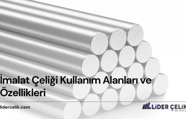 İmalat Çeliği Kullanım Alanları ve Özellikleri