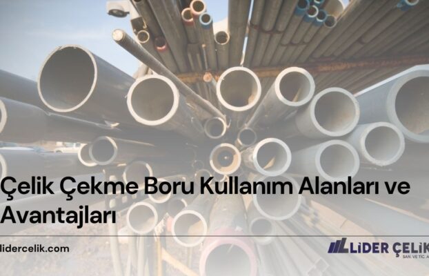 Çelik Çekme Boru Kullanım Alanları ve Avantajları